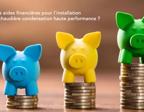 Quelles aides financières pour l'installation d'une chaudière condensation haute performance ?